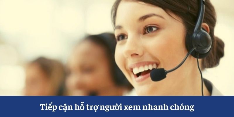 Tiếp cận hỗ trợ người xem nhanh chóng Tiếp cận hỗ trợ người xem nhanh chóng