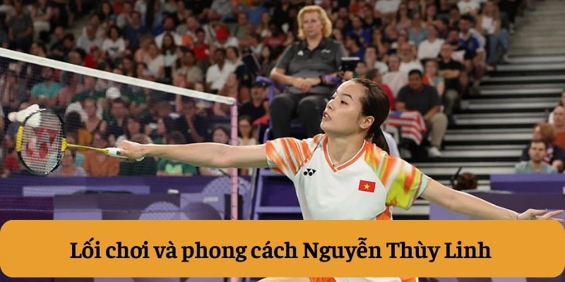 Lối chơi và phong cách Nguyễn Thùy Linh Lối chơi và phong cách Nguyễn Thùy Linh