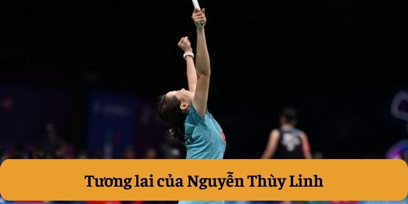 Tương lai của Nguyễn Thùy Linh Tương lai của Nguyễn Thùy Linh