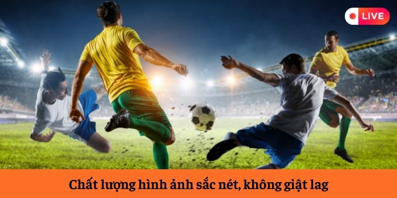 Chất lượng hình ảnh sắc nét, không giật lag Chất lượng hình ảnh sắc nét, không giật lag