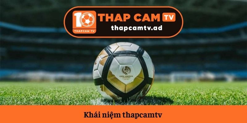 Khái niệm thapcamtv Khái niệm thapcamtv